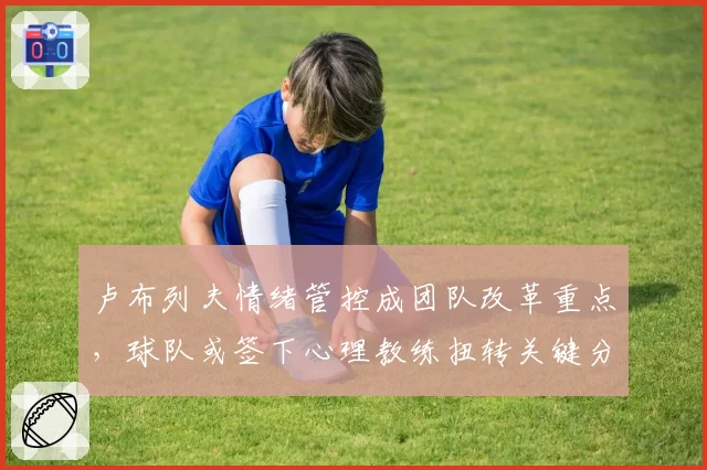 卢布列夫情绪管控成团队改革重点，球队或签下心理教练扭转关键分颓势