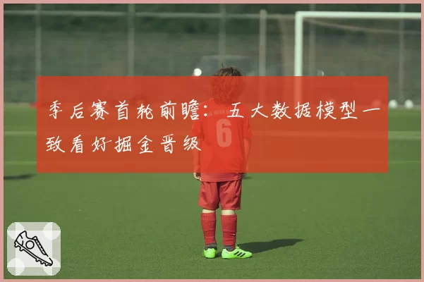 季后赛首轮前瞻：五大数据模型一致看好掘金晋级