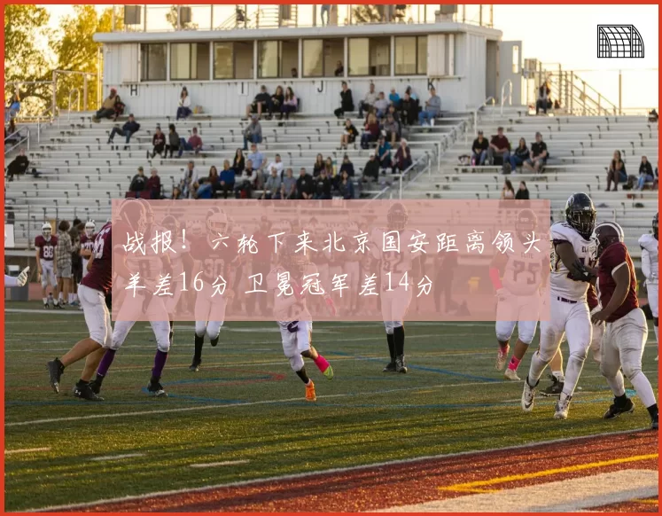 战报！六轮下来北京国安距离领头羊差16分 卫冕冠军差14分